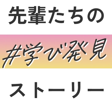 先輩たちの学び発見ストーリー