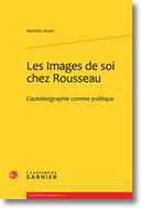 Les images de soi chez Jean-Jacques Rousseau : l’autobiographie comme politique, Classique Garnier